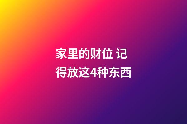 家里的财位 记得放这4种东西